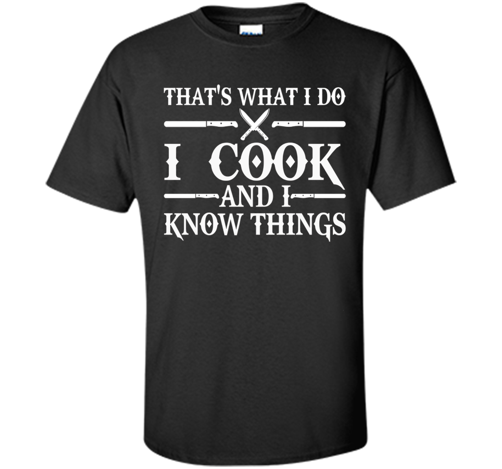 That's What I Do I Cook And I Know Things T-Shirt - Cooking