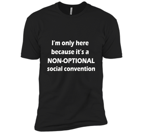 I'm only here it's a non-optional social convention Geek Tee