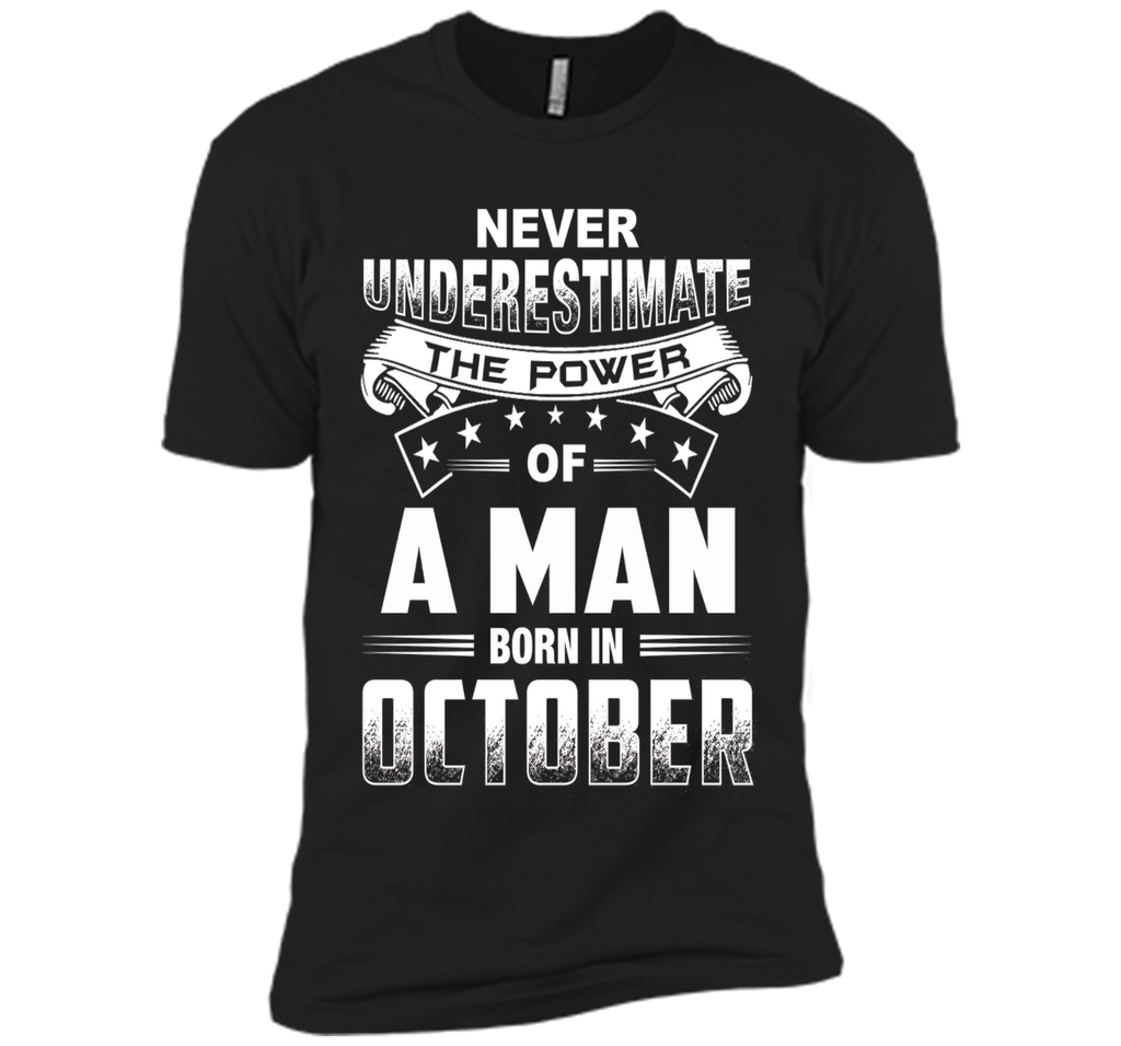 Mens Never Underestimate the power of a Man born in October