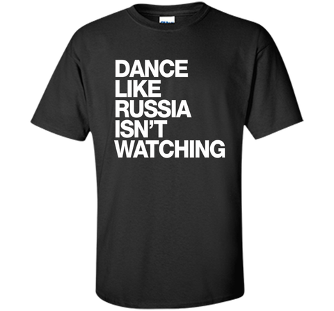 Dance Like Russia Isn't Watching T-Shirt funny saying humor