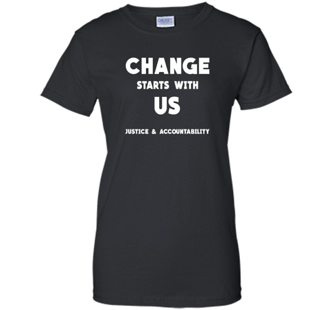 Change Starts With Us Justice and Accountability T Shirt