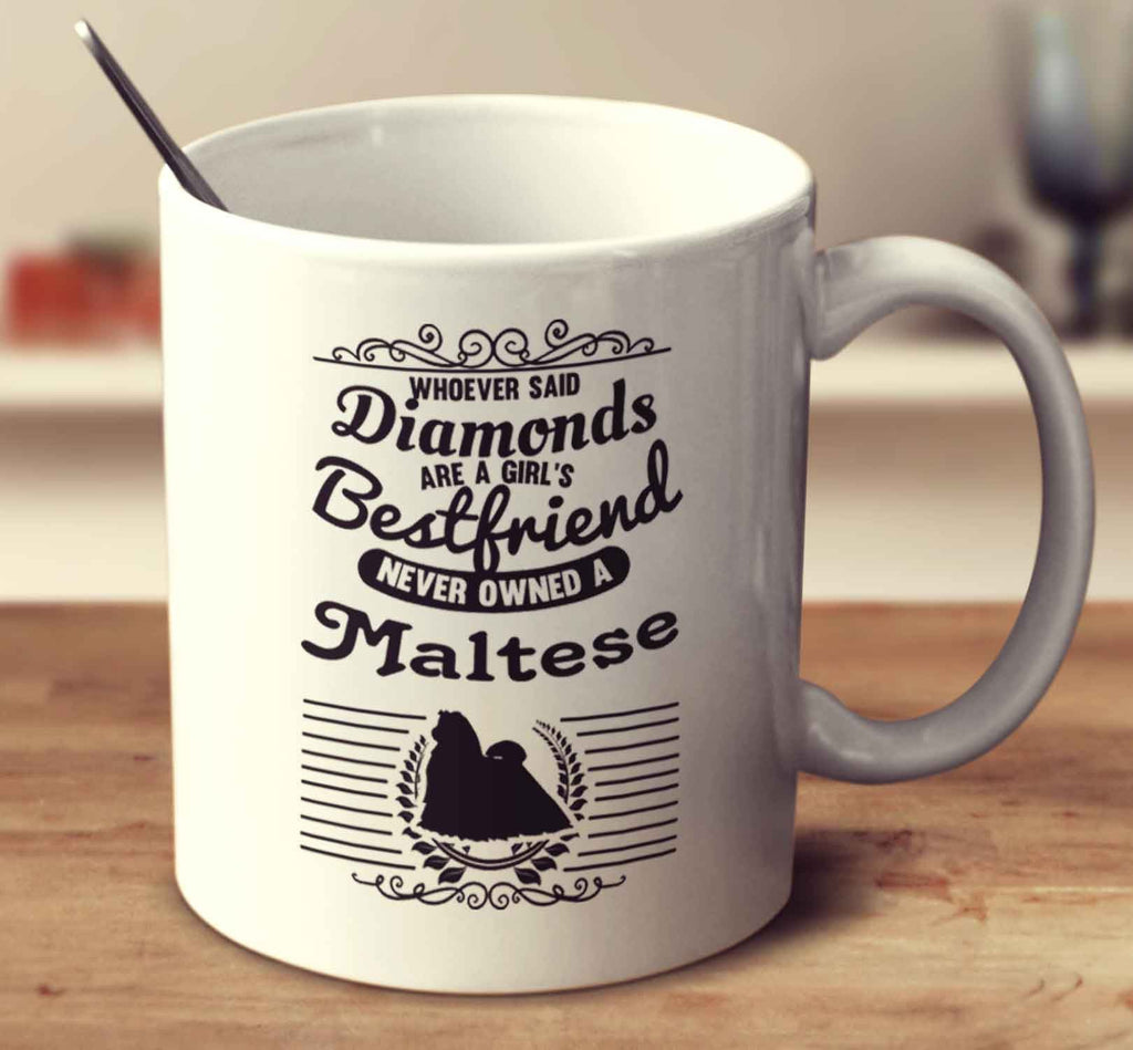 Whoever Said Diamonds Are A Girl's Bestfriend Never Owned A Maltese