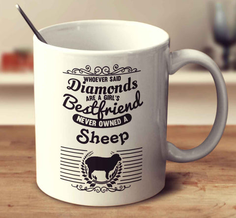 Whoever Said Diamonds Are A Girl's Bestfriend Never Owned A Sheep