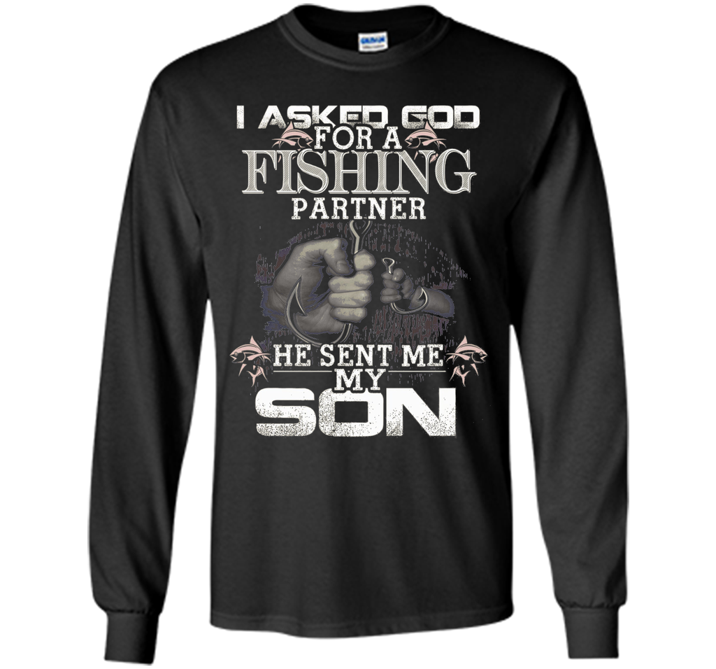 I Asked God For A Fishing Partner He Sent Me My Son t-shirt