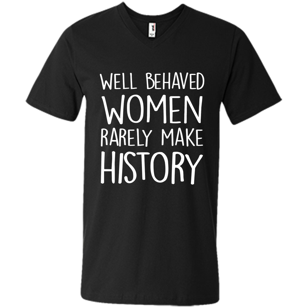 Feminist T-shirt  Well Behaved Women Rarely Make History