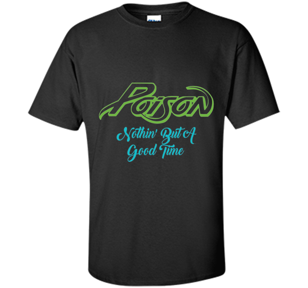 Poison Nothing But A Good Time Tshirt Poison Tshirt Gift Tee