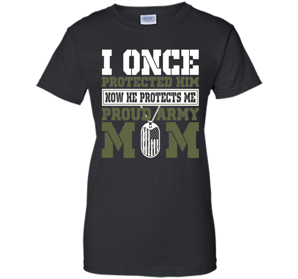 I Once Protected Him He Protects Me Proud Army Mom TShirt