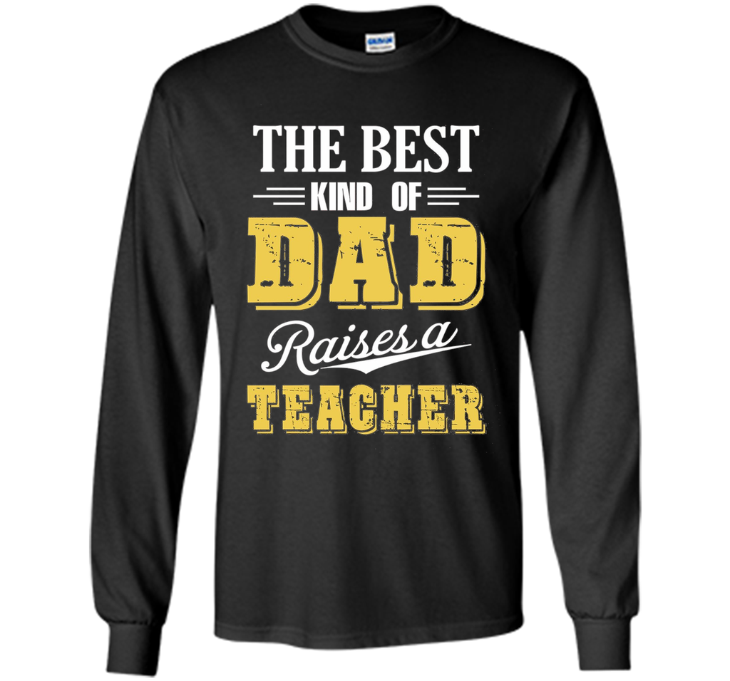 The Best Kind Of Dad Raises A Teacher T-shirt