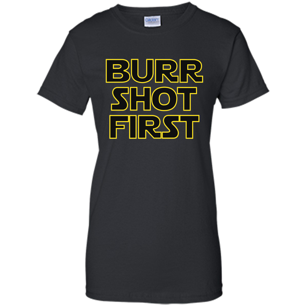 Burr Shot First t shirt