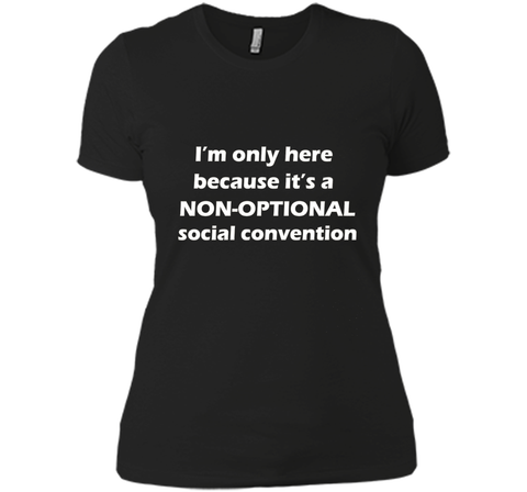 I'm only here it's a non-optional social convention Geek Tee