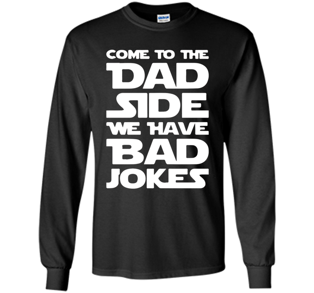 Come To The Dad Side We Have Bad Jokes T-shirt