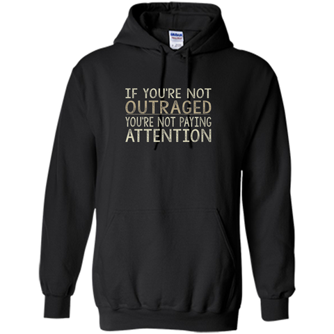 If You're Not Outraged - You're Not Paying Attention T-shirt