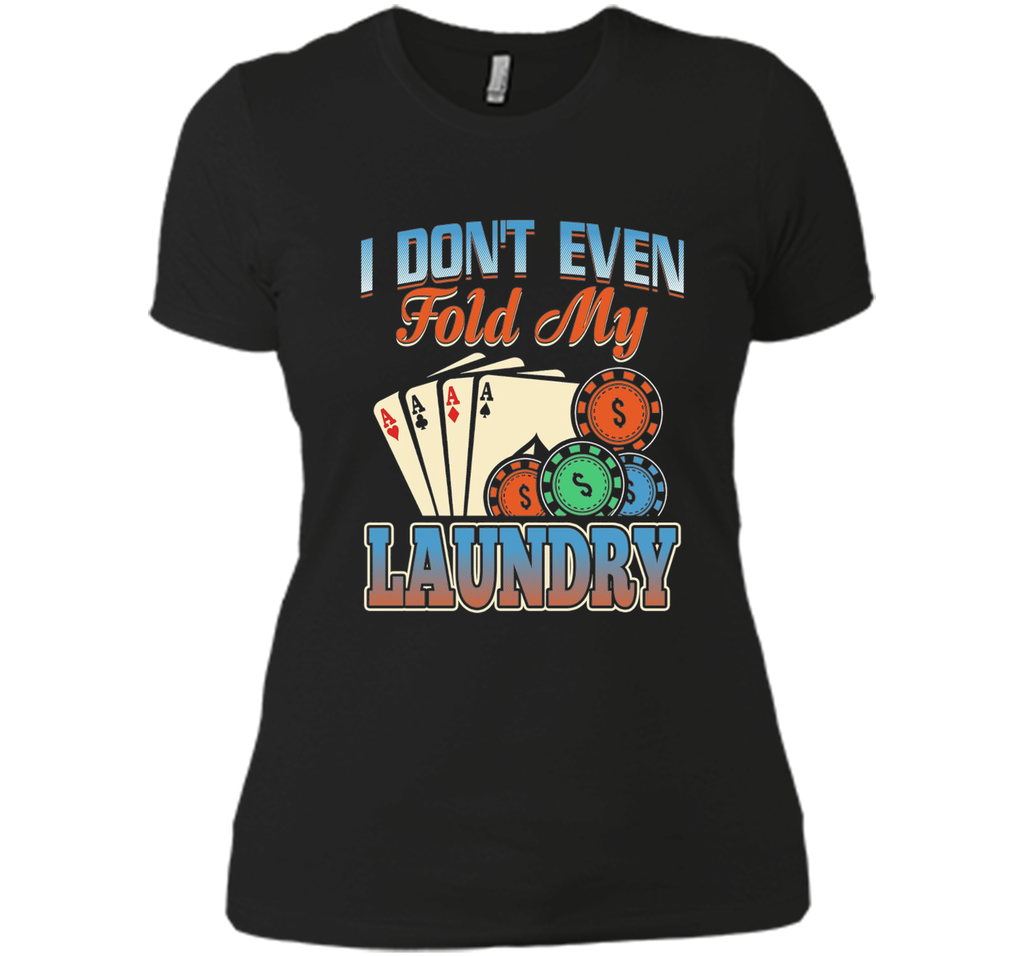 Funny Poker Player T Shirt; I don't even fold my laundry