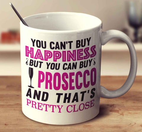 You Can't Buy Happiness But You Can Buy Prosecco And That's Pretty Close