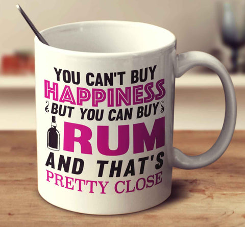 You Can't Buy Happiness But You Can Buy Rum And That's Pretty Close
