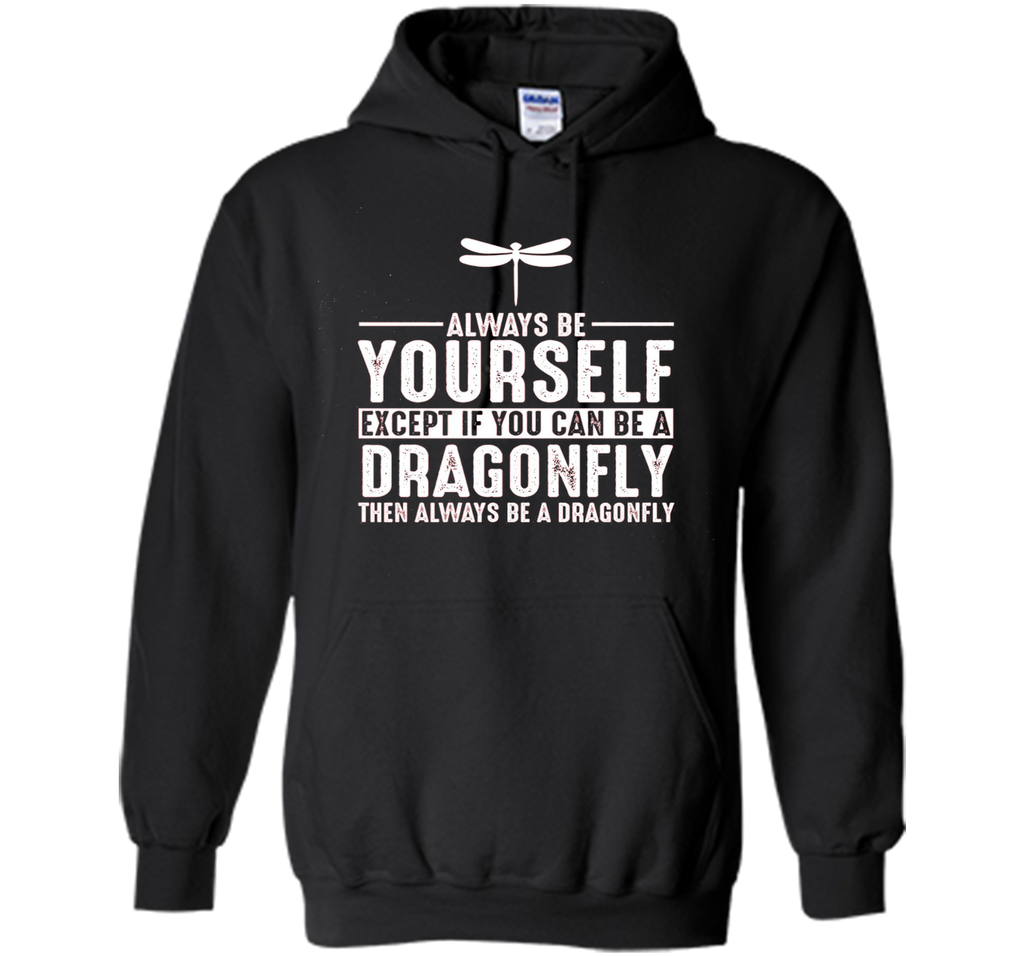 Dragonfly Always Be Yourself Except If You Can Be T-Shirt
