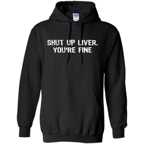 Shut Up Liver, You're Fine T-Shirt