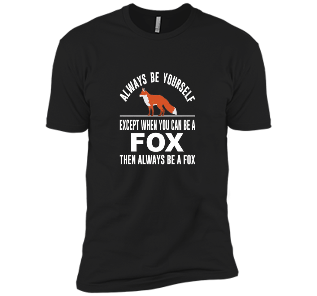 Always Be Yourself - Except When You Can Be a Fox Shirt