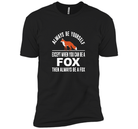 Always Be Yourself - Except When You Can Be a Fox Shirt