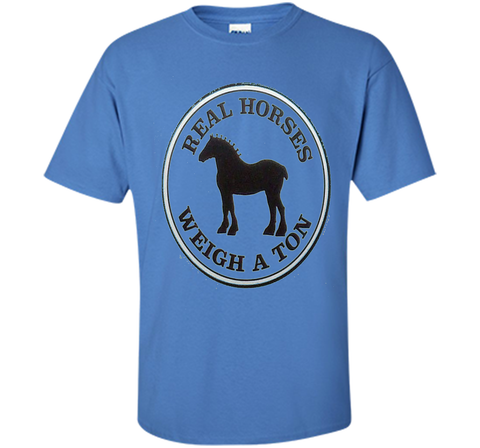 Real Horses Weigh a Ton Clydesdale Tee Shirt
