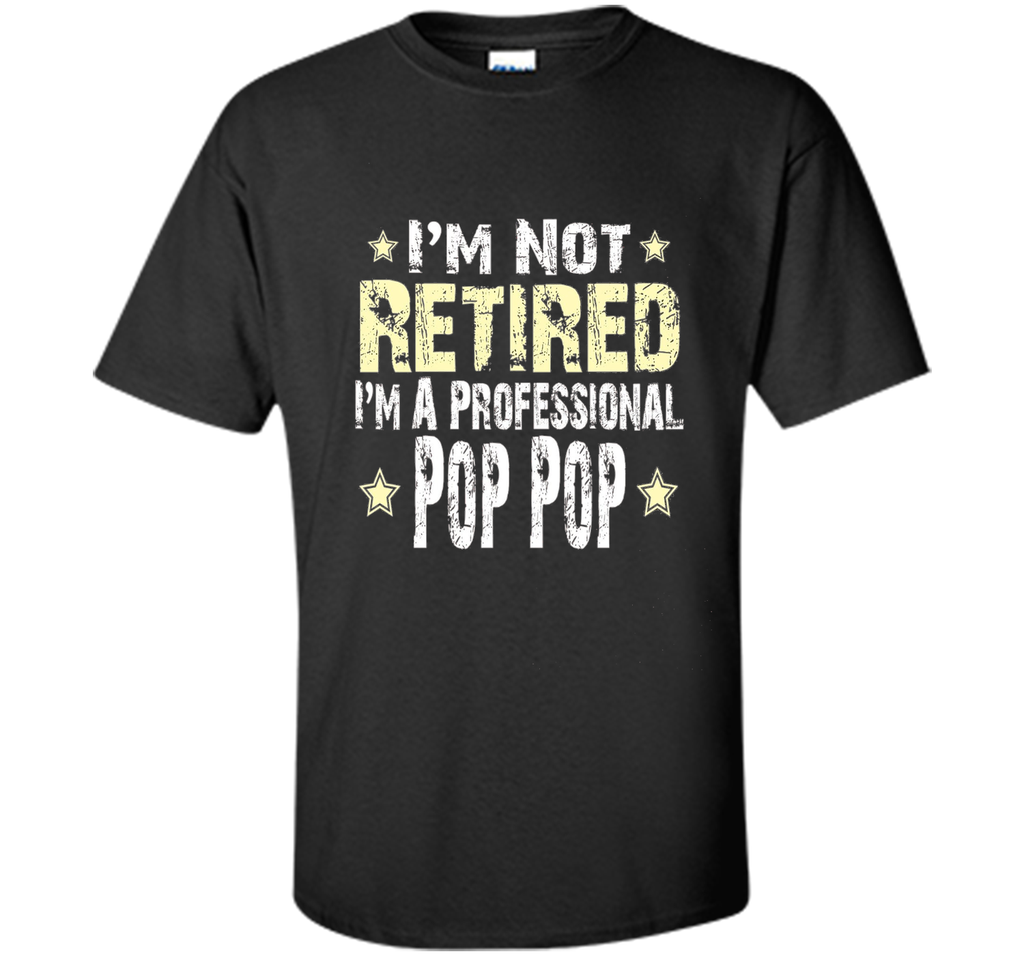 Men's I'm Not Retired I'm A Professional Pop pop Funny Shirt