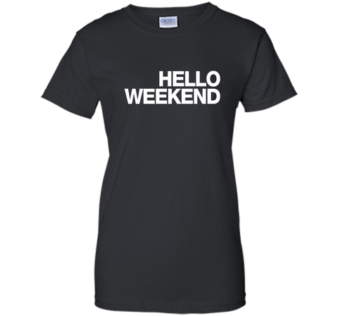 Hello Weekend T-Shirt funny saying sarcastic novelty humor