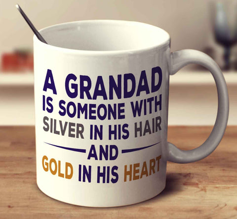 A Grandad Is Someone With Silver In His Hair And Gold In His Heart