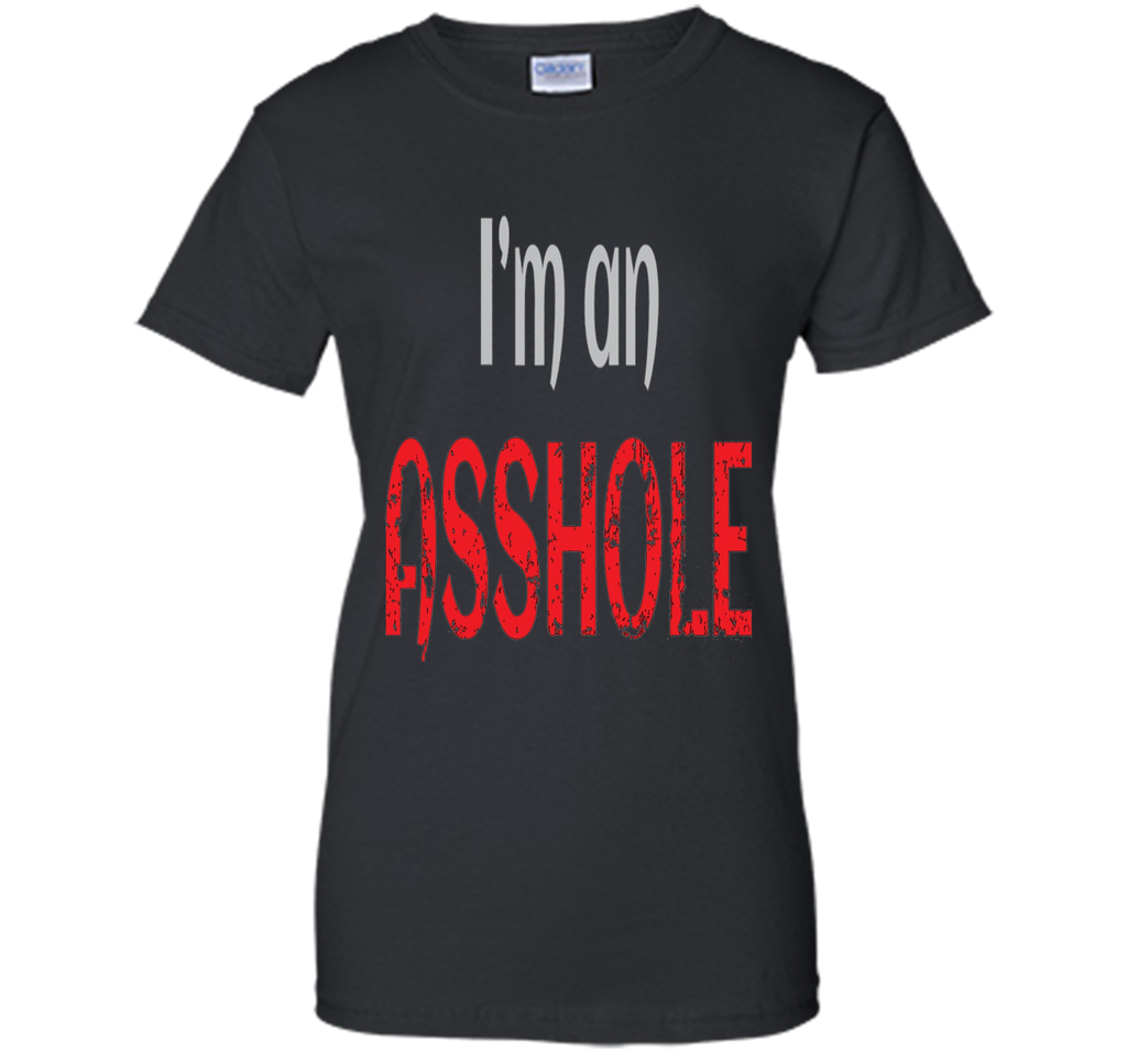 I'm an ASSHOLE Tshirt