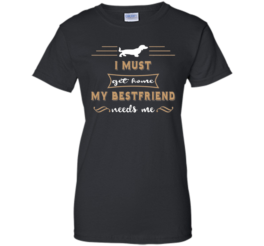 My Bestfriend Needs Me funny Dog Shirt Dachshund Owner