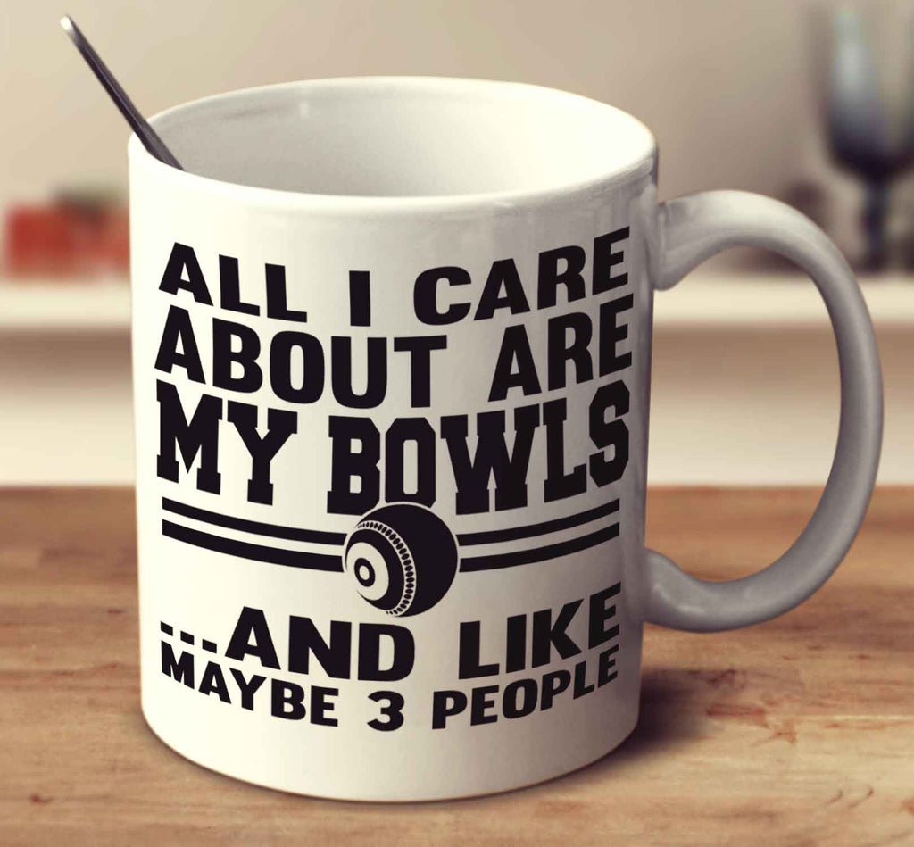 All I Care About Are My Bowls And Like Maybe 3 People