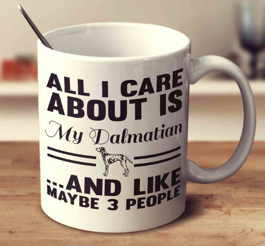 All I Care About Is My Dalmatian And Like Maybe 3 People