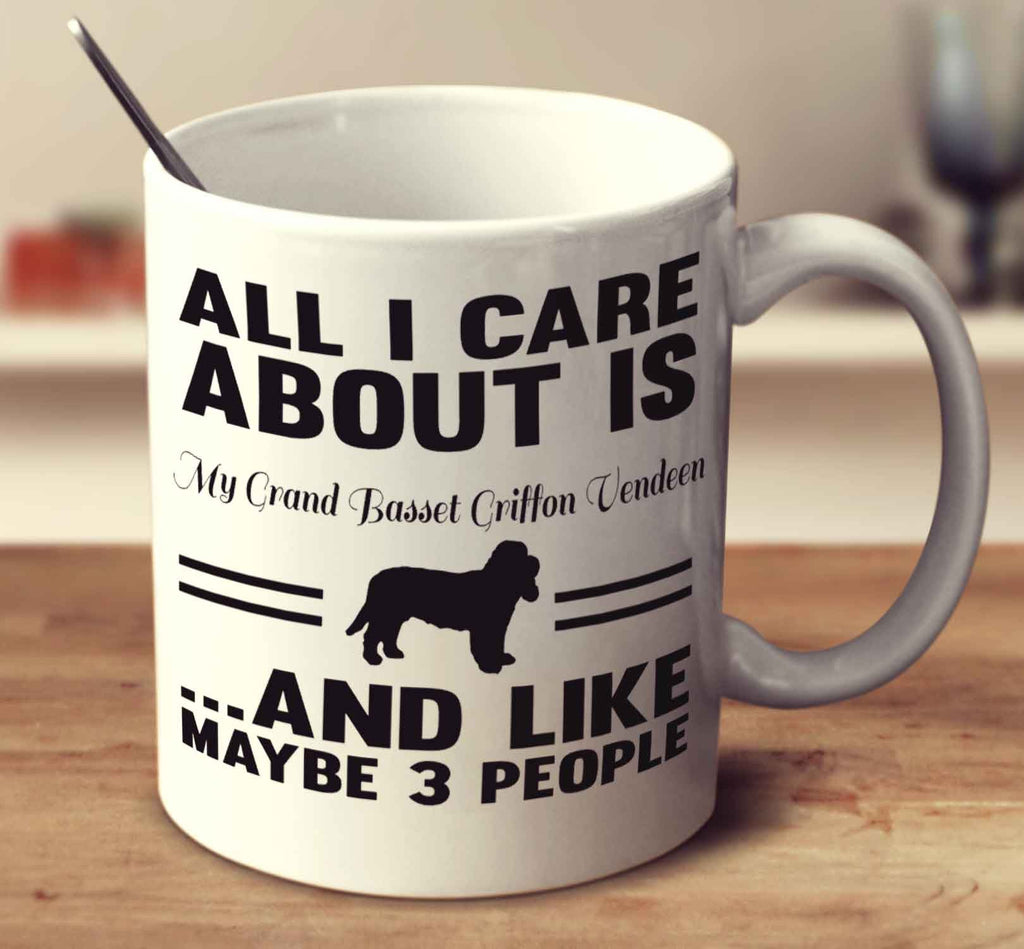 All I Care About Is My Grand Basset Griffon Vendeen And Like Maybe 3 People