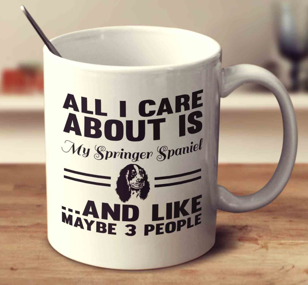 All I Care About Is My Springer Spaniel And Like Maybe 3 People