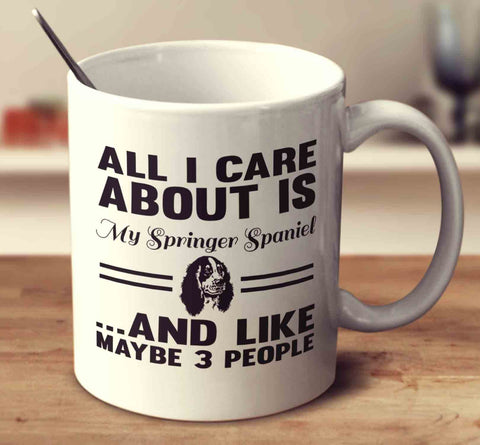 All I Care About Is My Springer Spaniel And Like Maybe 3 People