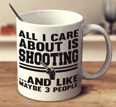 All I Care About Is Shooting And Like Maybe 3 People