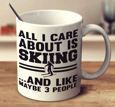 All I Care About Is Skiing And Like Maybe 3 People