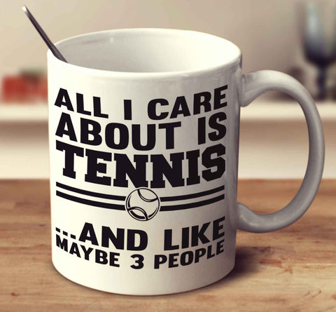 All I Care About Is Tennis And Like Maybe 3 People