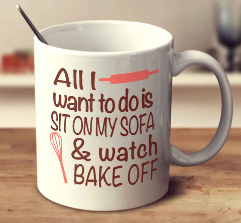 All I Want To Do Is Sit On My Sofa And Watch Bake Off