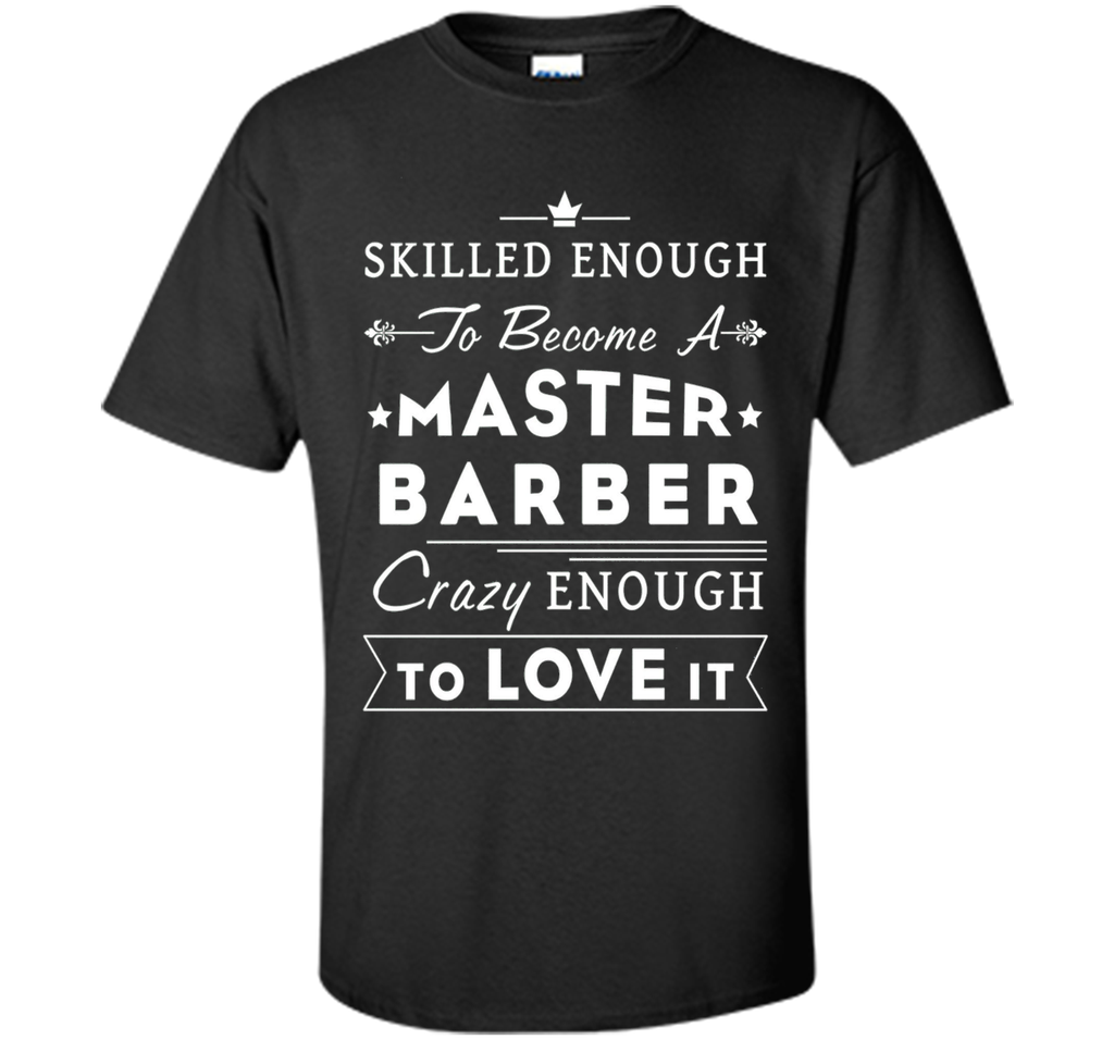 Barber T-shirt - Skilled enough to become a master barber.
