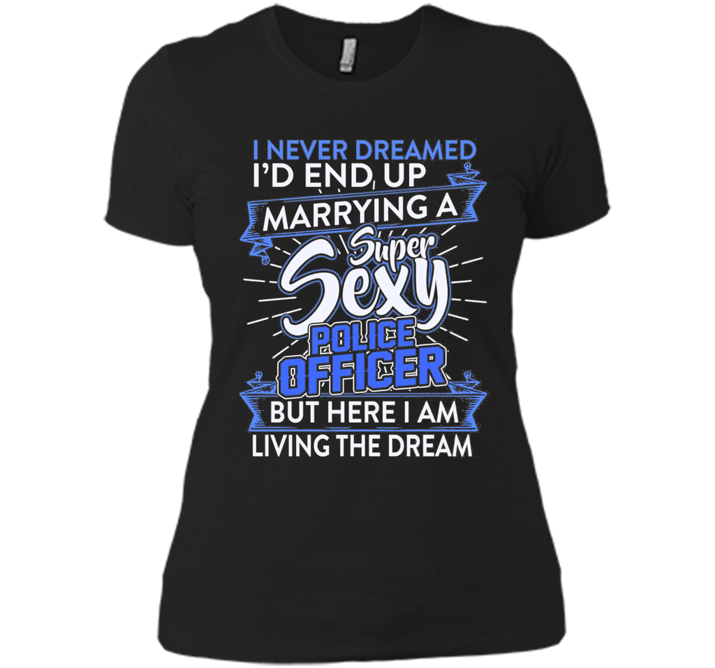 I Never Dreamed I'd End Up Marrying A Police Officer T-shirt