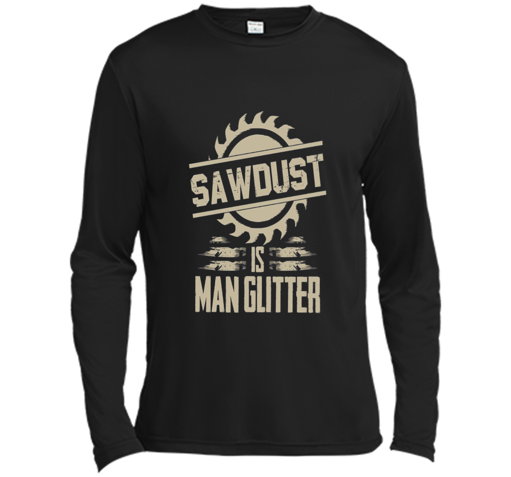 Sawdust Is Man Glitter Funny Woodworking T Shirt