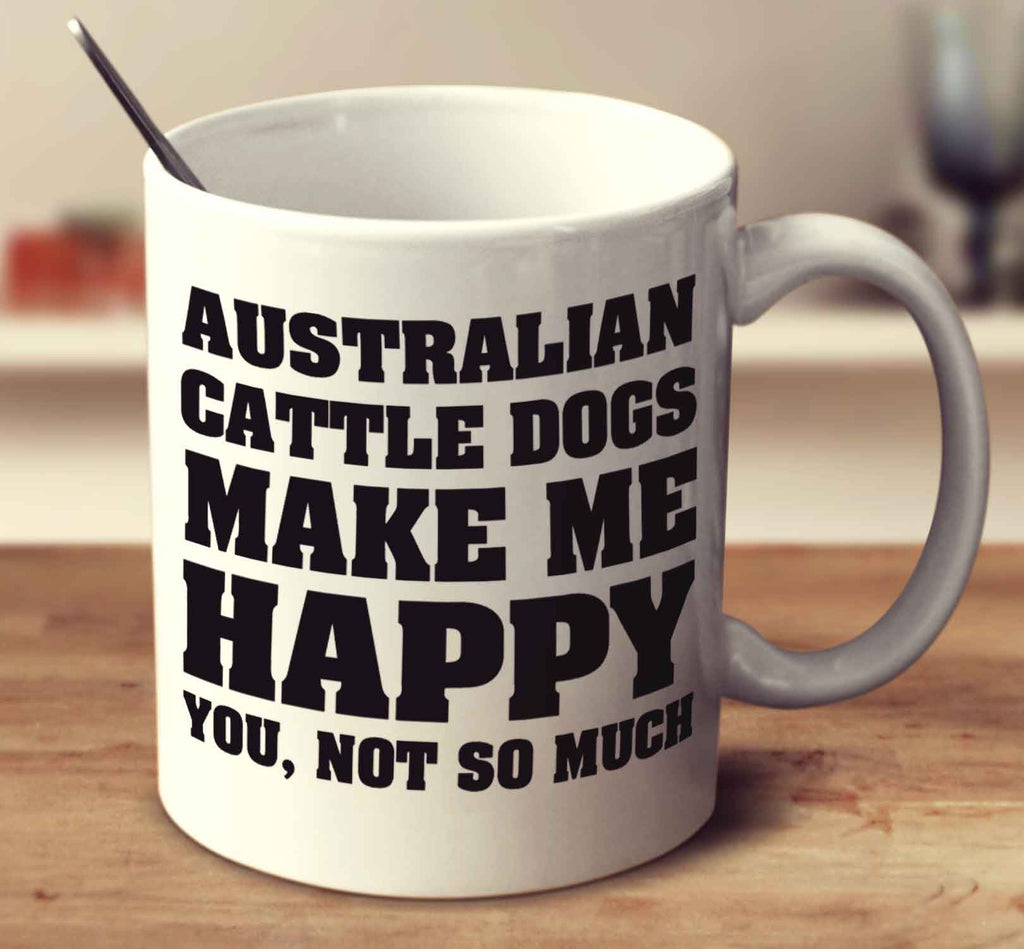 Australian Cattle Dogs Make Me Happy