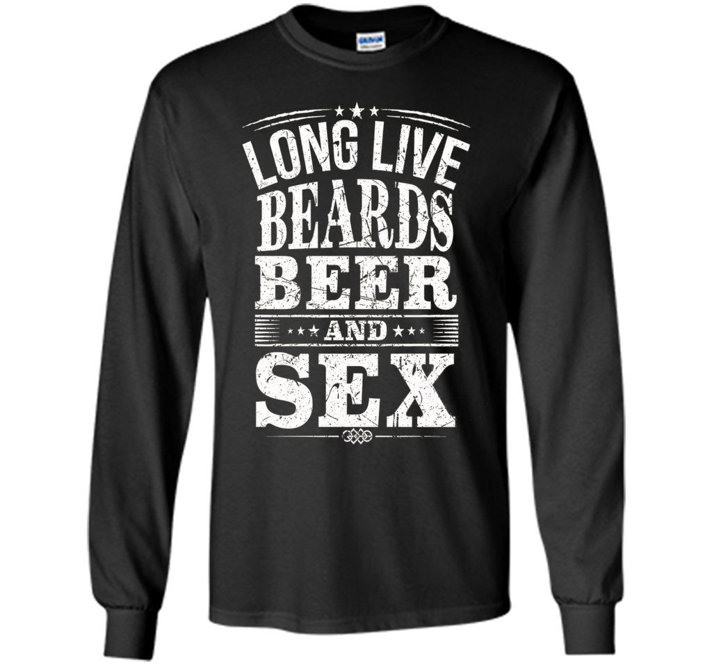 long live beards beer and sex t-shirt
