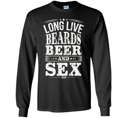 long live beards beer and sex t-shirt