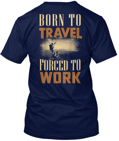 Born to Travel Forced to work t shirt Custom Ultra Cotton