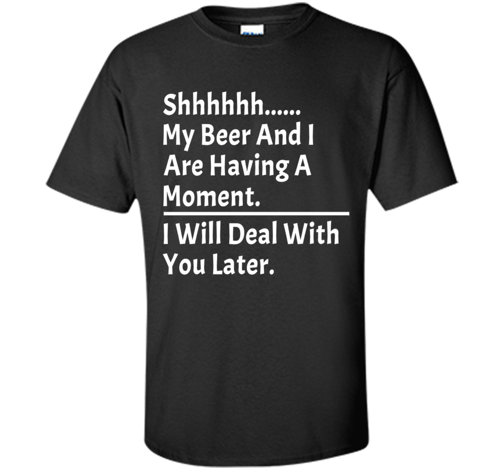 My Beer And I Are Having A Moment Shirt