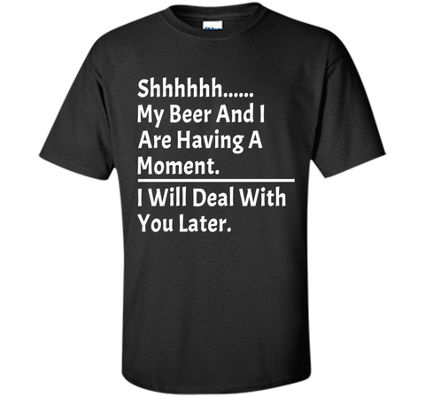 My Beer And I Are Having A Moment Shirt