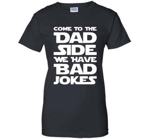 Come To The Dad Side We Have Bad Jokes T-shirt