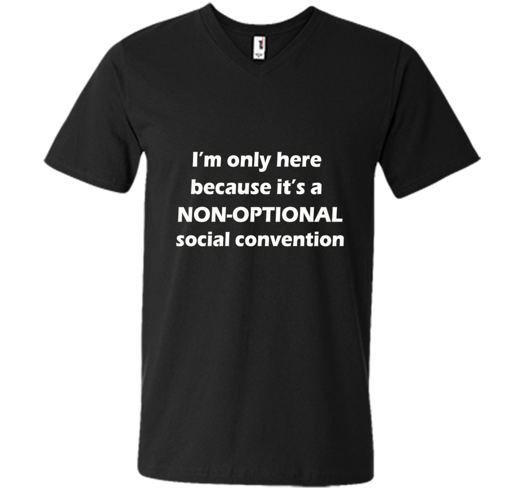 I'm only here it's a non-optional social convention Geek Tee