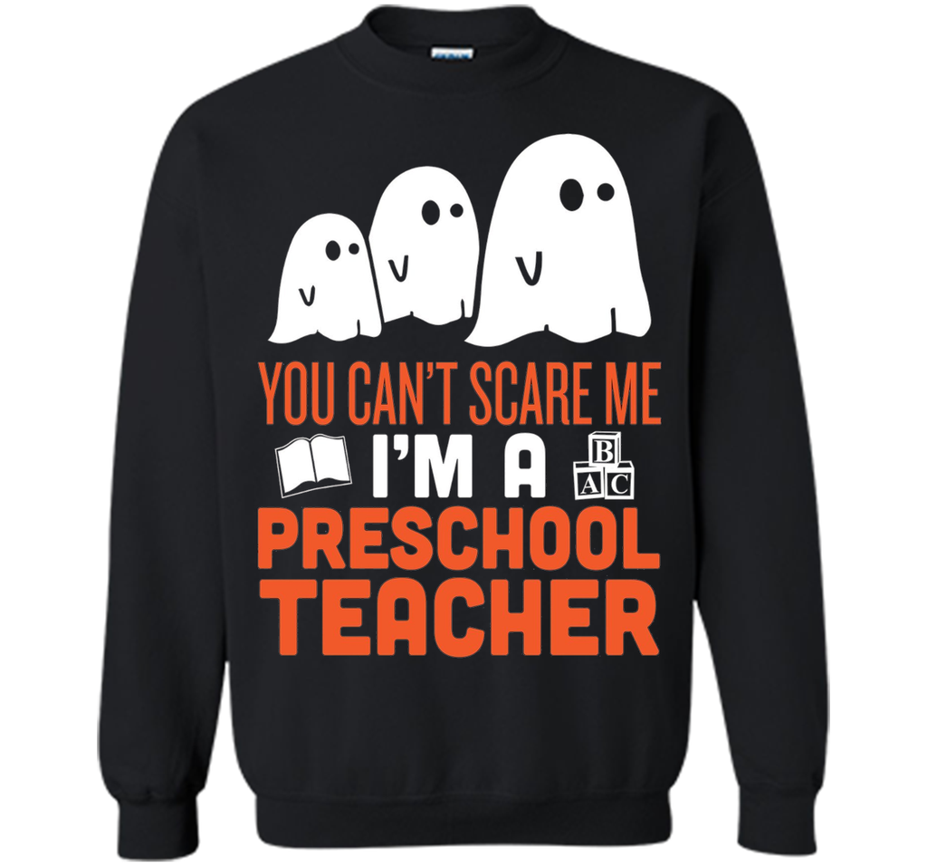 YOU CAN'T SCARE ME - I'M A PRESCHOOL TEACHER HALLOWEEN Sweatshirt